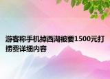 游客称手机掉西湖被要1500元打捞费详细内容
