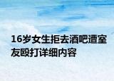 16岁女生拒去酒吧遭室友殴打详细内容