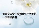 被害女大学生父亲称终于等到这一天详细内容