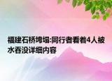 福建石桥垮塌:同行者看着4人被水吞没详细内容
