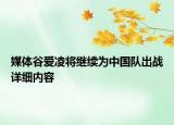 媒体谷爱凌将继续为中国队出战详细内容