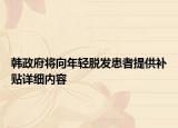 韩政府将向年轻脱发患者提供补贴详细内容