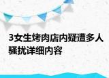 3女生烤肉店内疑遭多人骚扰详细内容