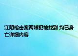 江阴枪击案两嫌犯被找到 均已身亡详细内容