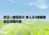 武汉一建筑起火 有人从6楼翻窗逃生详细内容