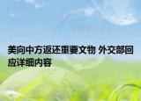 美向中方返还重要文物 外交部回应详细内容