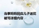 当事妈妈回应儿子送花被骂详细内容