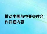 推动中国与中亚交往合作详细内容