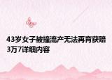43岁女子被撞流产无法再育获赔3万7详细内容