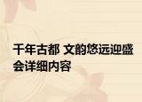 千年古都 文韵悠远迎盛会详细内容
