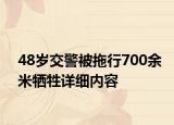48岁交警被拖行700余米牺牲详细内容