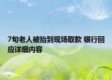 7旬老人被抬到现场取款 银行回应详细内容