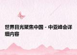世界目光聚焦中国－中亚峰会详细内容
