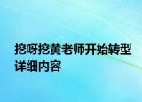 挖呀挖黄老师开始转型详细内容