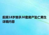 起底18岁继承30套房产坠亡男生详细内容