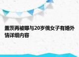 盖茨再被曝与20岁俄女子有婚外情详细内容