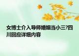 女博士介入导师婚姻当小三?四川回应详细内容