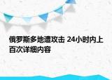 俄罗斯多地遭攻击 24小时内上百次详细内容