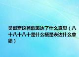 吴哥窟这首歌表达了什么意思（八十八十八十是什么梗是表达什么意思）