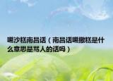 噶沙糕南昌话（南昌话噶撒糕是什么意思是骂人的话吗）