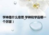 学神是什么意思 学神和学霸哪一个厉害）