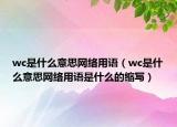 wc是什么意思网络用语（wc是什么意思网络用语是什么的缩写）