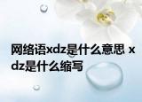 网络语xdz是什么意思 xdz是什么缩写