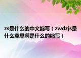 zs是什么的中文缩写（zwdzjs是什么意思啊是什么的缩写）