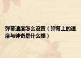 弹幕速度怎么设置（弹幕上的速度与钟奇是什么梗）