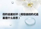 倒奶追星时评（网络语倒奶式追星是什么意思）