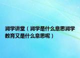 润学讲堂（润学是什么意思润学教育又是什么意思呢）