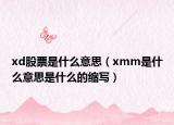 xd股票是什么意思（xmm是什么意思是什么的缩写）
