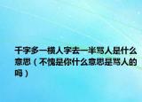 千字多一横人字去一半骂人是什么意思（不愧是你什么意思是骂人的吗）