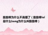 推推棒为什么不直播了（推推棒lol是什么bang为什么叫推推棒）