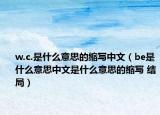 w.c.是什么意思的缩写中文（be是什么意思中文是什么意思的缩写 结局）