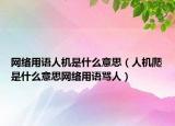 网络用语人机是什么意思（人机爬是什么意思网络用语骂人）