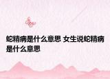 蛇精病是什么意思 女生说蛇精病是什么意思