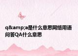 q&a是什么意思网络用语 问答QA什么意思