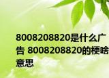 8008208820是什么广告 8008208820的梗啥意思