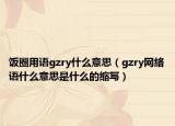 饭圈用语gzry什么意思（gzry网络语什么意思是什么的缩写）