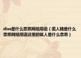 diss是什么意思网络用语（弧人精是什么意思网络用语这里的狐人是什么意思）