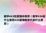 数字443在爱情中意思（数字434是什么意思434爱情数字代表什么意思）