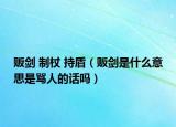 贩剑 制杖 持盾（贩剑是什么意思是骂人的话吗）