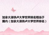 加拿大滑铁卢大学世界排名相当于国内（加拿大滑铁卢大学世界排名）