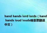 hand hands lord lords（hand hands loud louds啥意思翻译中文）