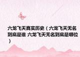 六龙飞天真实历史（六龙飞天无名到底是谁 六龙飞天无名到底是哪位）