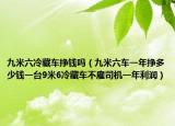 九米六冷藏车挣钱吗（九米六车一年挣多少钱一台9米6冷藏车不雇司机一年利润）