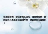 微信朋友圈一键转发怎么操作（微信朋友圈一键转发怎么弄出来微信朋友圈一键转发怎么弄解析）