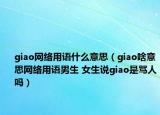 giao网络用语什么意思（giao啥意思网络用语男生 女生说giao是骂人吗）