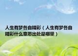 人生有梦各自精彩（人生有梦各自精彩什么意思出处是哪里）